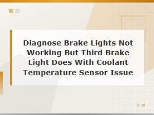 Diagnose Brake Lights Not Working When Third Brake Light Works with Coolant Sensor Issue