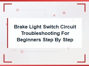 Brake Light Switch Circuit Troubleshooting for Beginners: Step-by-Step Guide