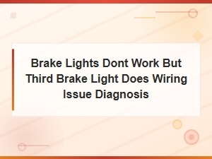 Brake Lights Not Working but Third Brake Light Does: Wiring Diagnosis Guide