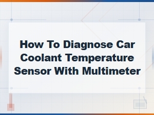 How to Diagnose Car Coolant Temperature Sensor with Multimeter